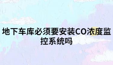 地下車庫必須要安裝CO濃度監控系統嗎
